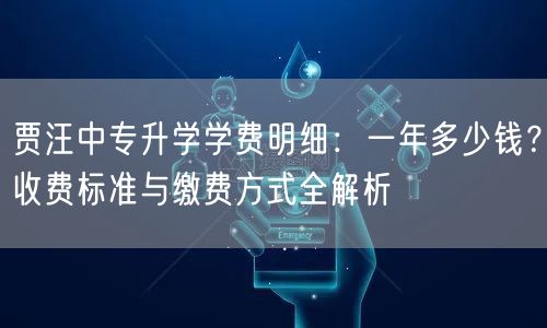 贾汪中专升学学费明细:一年多少钱?收费标准与缴费方式全解析 贾汪中专升学学费明细:一年多少钱?收费标准与缴费方式全解析