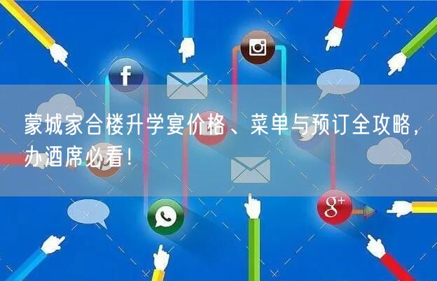 蒙城家合楼升学宴价格、菜单与预订全攻略，办酒席必看！