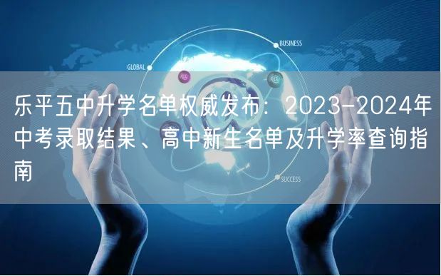 乐平五中升学名单权威发布：2023-2024年中考录取结果、高中新生名单及升学率查询指南
