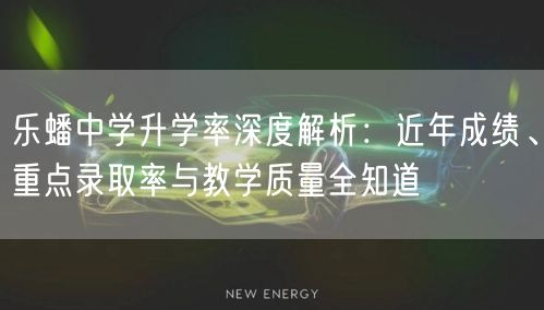 乐蟠中学升学率深度解析：近年成绩、重点录取率与教学质量全知道