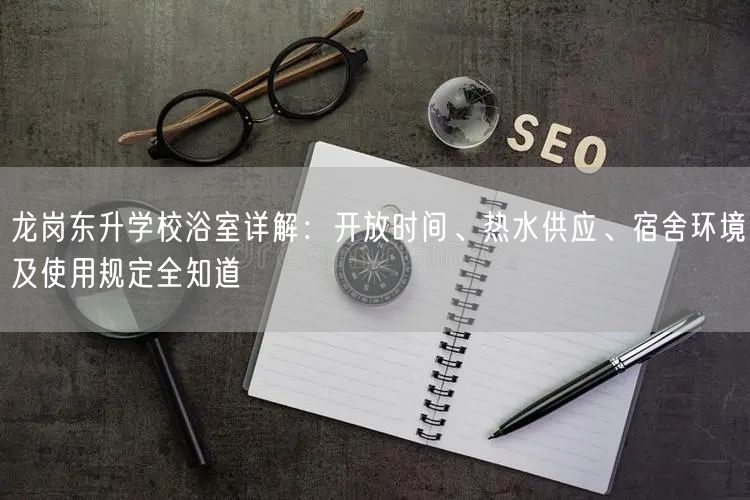 龙岗东升学校浴室详解：开放时间、热水供应、宿舍环境及使用规定全知道