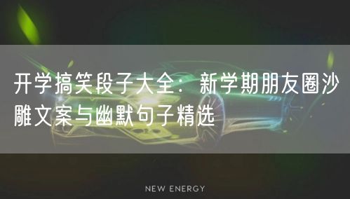 开学搞笑段子大全:新学期朋友圈沙雕文案与幽默句子精选 开学搞笑段子大全:新学期朋友圈沙雕文案与幽默句子精选