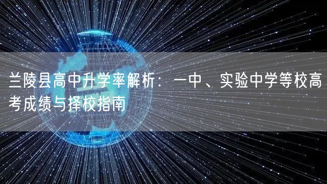 兰陵县高中升学率解析:一中、实验中学等校高考成绩与择校指南 兰陵县高中升学率解析:一中、实验中学等校高考成绩与择校指南