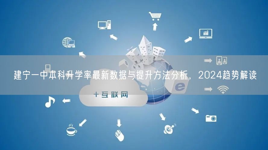 建宁一中本科升学率最新数据与提升方法分析,2024趋势解读 建宁一中本科升学率最新数据与提升方法分析,2024趋势解读