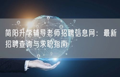 简阳升学辅导老师招聘信息网：最新招聘查询与求职指南