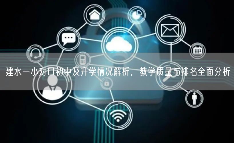 建水一小对口初中及升学情况解析,教学质量与排名全面分析 建水一小对口初中及升学情况解析,教学质量与排名全面分析