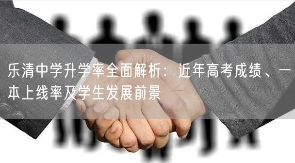 乐清中学升学率全面解析：近年高考成绩、一本上线率及学生发展前景