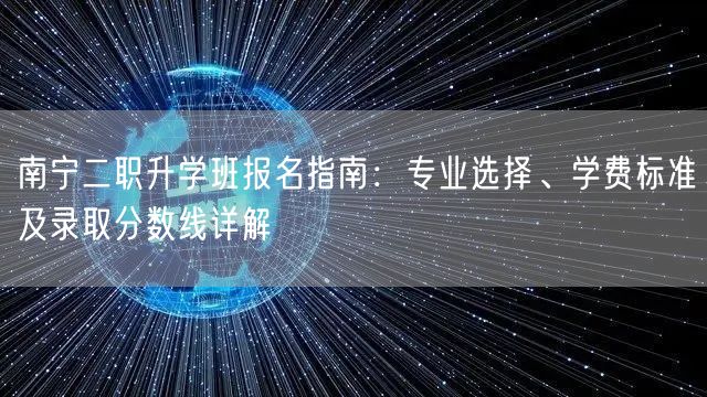 南宁二职升学班报名指南：专业选择、学费标准及录取分数线详解
