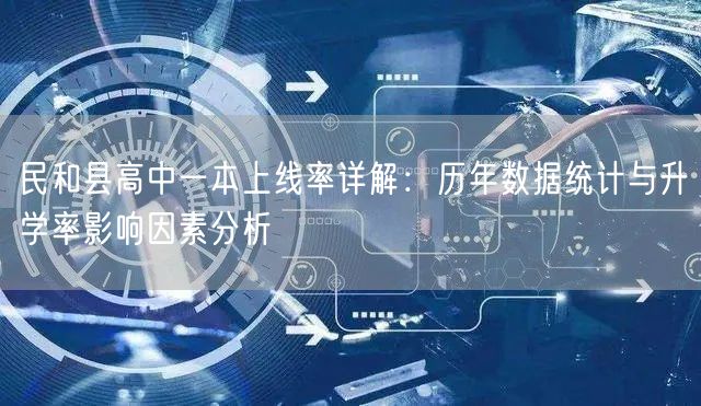 民和县高中一本上线率详解:历年数据统计与升学率影响因素分析 民和县高中一本上线率详解:历年数据统计与升学率影响因素分析