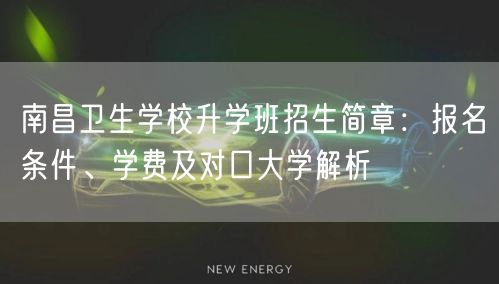 南昌卫生学校升学班招生简章:报名条件、学费及对口大学解析 南昌卫生学校升学班招生简章:报名条件、学费及对口大学解析