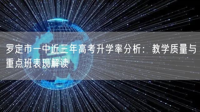 罗定市一中近三年高考升学率分析:教学质量与重点班表现解读 罗定市一中近三年高考升学率分析:教学质量与重点班表现解读