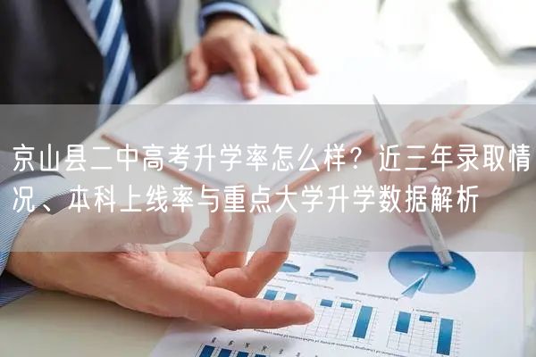京山县二中高考升学率怎么样?近三年录取情况、本科上线率与重点大学升学数据解析 京山县二中高考升学率怎么样?近三年录取情况、本科上线率与重点大学升学数据解析
