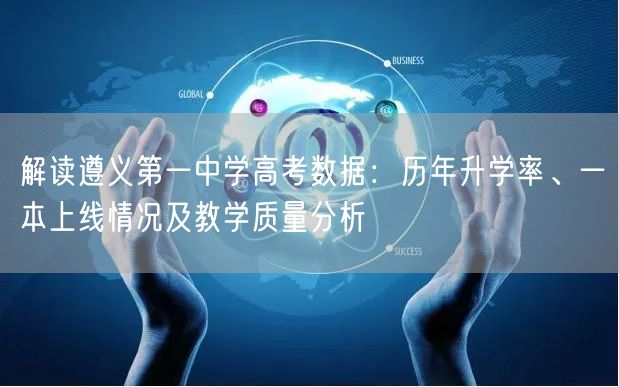 解读遵义第一中学高考数据:历年升学率、一本上线情况及教学质量分析 解读遵义第一中学高考数据:历年升学率、一本上线情况及教学质量分析