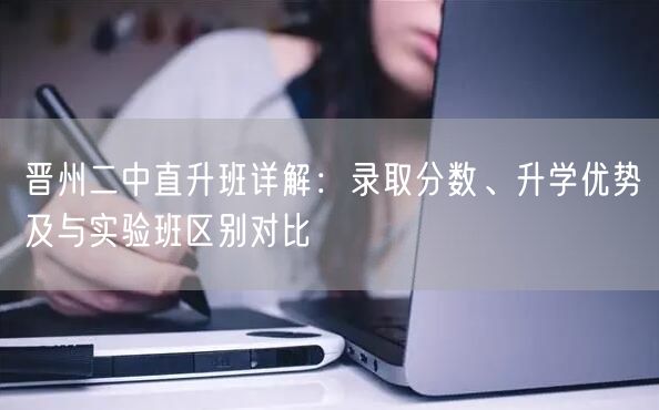晋州二中直升班详解:录取分数、升学优势及与实验班区别对比 晋州二中直升班详解:录取分数、升学优势及与实验班区别对比