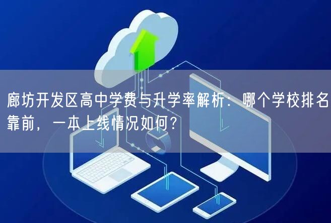 廊坊开发区高中学费与升学率解析:哪个学校排名靠前,一本上线情况如何? 廊坊开发区高中学费与升学率解析:哪个学校排名靠前,一本上线情况如何?