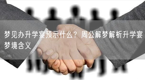 梦见办升学宴预示什么?周公解梦解析升学宴梦境含义 梦见办升学宴预示什么?周公解梦解析升学宴梦境含义