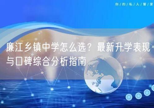 廉江乡镇中学怎么选？最新升学表现与口碑综合分析指南