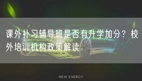 课外补习辅导班是否有升学加分?校外培训机构政策解读 课外补习辅导班是否有升学加分?校外培训机构政策解读