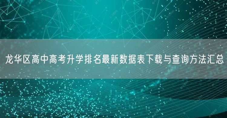 龙华区高中高考升学排名最新数据表下载与查询方法汇总 龙华区高中高考升学排名最新数据表下载与查询方法汇总