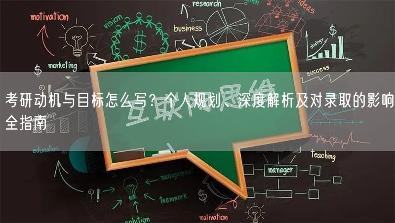 考研动机与目标怎么写?个人规划、深度解析及对录取的影响全指南 考研动机与目标怎么写?个人规划、深度解析及对录取的影响全指南