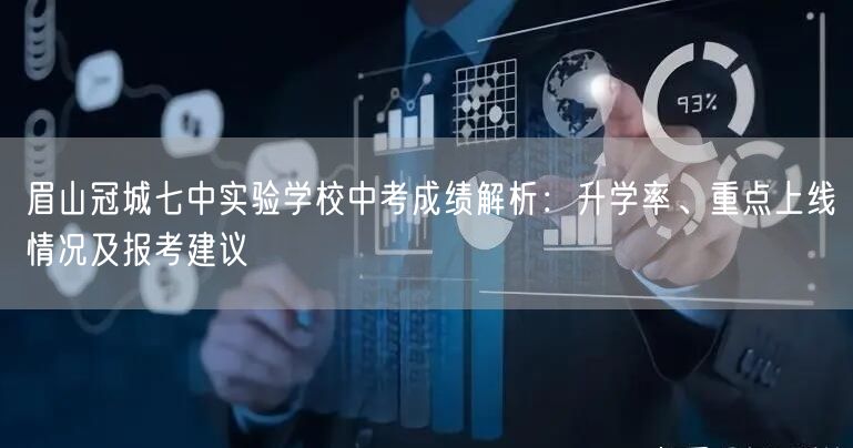眉山冠城七中实验学校中考成绩解析:升学率、重点上线情况及报考建议 眉山冠城七中实验学校中考成绩解析:升学率、重点上线情况及报考建议