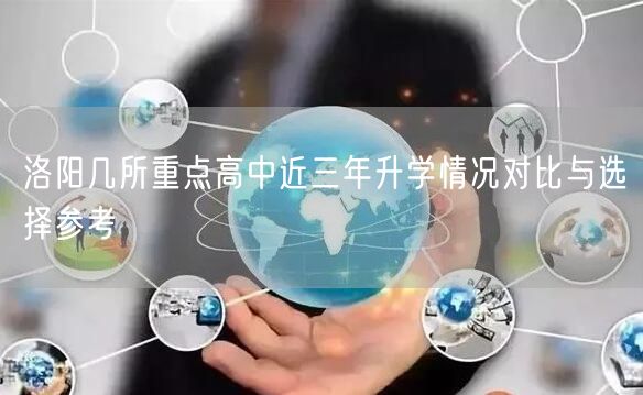 洛阳几所重点高中近三年升学情况对比与选择参考 洛阳几所重点高中近三年升学情况对比与选择参考