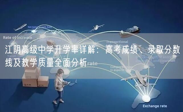 江阴高级中学升学率详解:高考成绩、录取分数线及教学质量全面分析 江阴高级中学升学率详解:高考成绩、录取分数线及教学质量全面分析