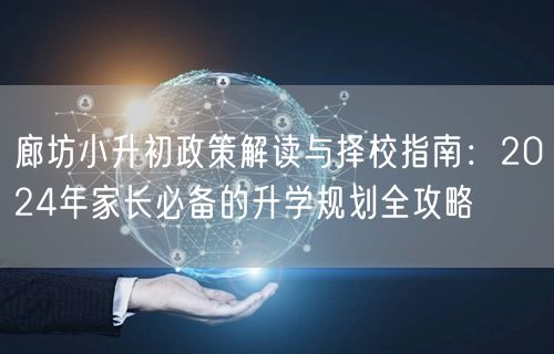 廊坊小升初政策解读与择校指南:2024年家长必备的升学规划全攻略 廊坊小升初政策解读与择校指南:2024年家长必备的升学规划全攻略