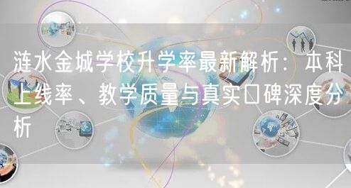涟水金城学校升学率最新解析：本科上线率、教学质量与真实口碑深度分析