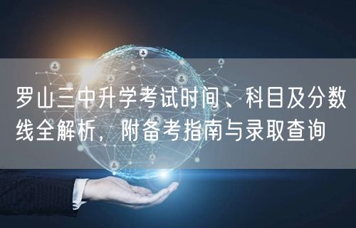 罗山三中升学考试时间、科目及分数线全解析，附备考指南与录取查询