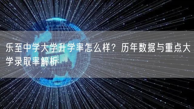 乐至中学大学升学率怎么样？历年数据与重点大学录取率解析