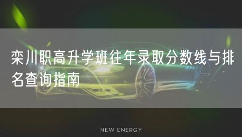 栾川职高升学班往年录取分数线与排名查询指南 栾川职高升学班往年录取分数线与排名查询指南