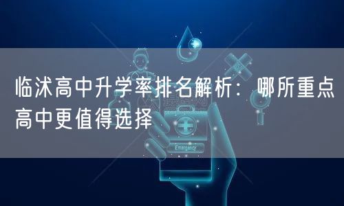 临沭高中升学率排名解析:哪所重点高中更值得选择 临沭高中升学率排名解析:哪所重点高中更值得选择