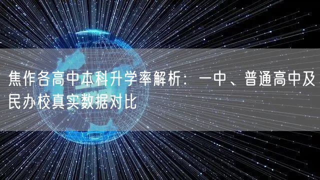 焦作各高中本科升学率解析:一中、普通高中及民办校真实数据对比 焦作各高中本科升学率解析:一中、普通高中及民办校真实数据对比