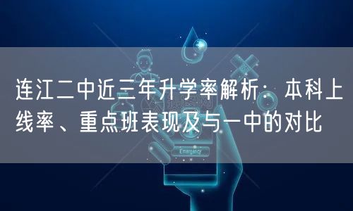 连江二中近三年升学率解析：本科上线率、重点班表现及与一中的对比