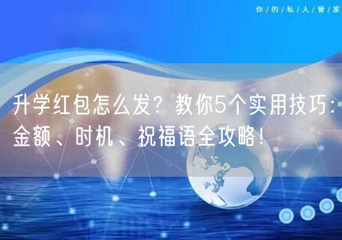 升学红包怎么发?教你5个实用技巧:金额、时机、祝福语全攻略! 升学红包怎么发?教你5个实用技巧:金额、时机、祝福语全攻略!