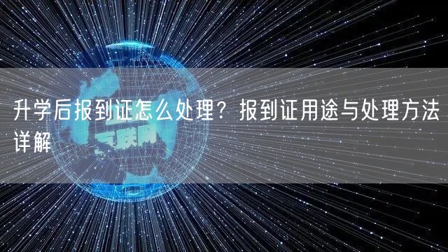 升学后报到证怎么处理?报到证用途与处理方法详解 升学后报到证怎么处理?报到证用途与处理方法详解