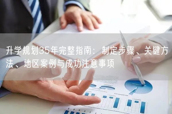 升学规划35年完整指南：制定步骤、关键方法、地区案例与成功注意事项