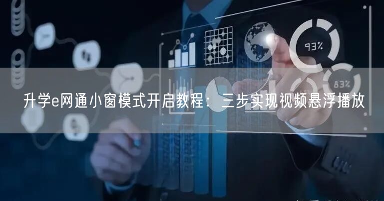升学e网通小窗模式开启教程:三步实现视频悬浮播放 升学e网通小窗模式开启教程:三步实现视频悬浮播放
