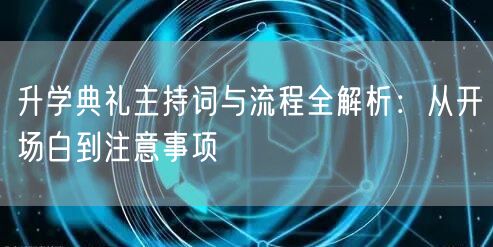 升学典礼主持词与流程全解析:从开场白到注意事项 升学典礼主持词与流程全解析:从开场白到注意事项