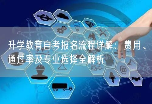 升学教育自考报名流程详解：费用、通过率及专业选择全解析