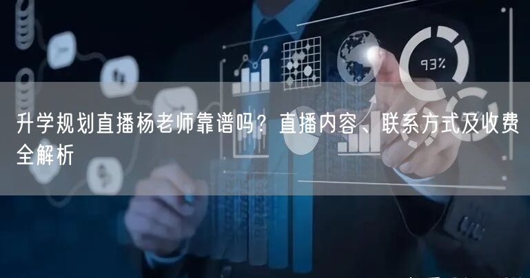 升学规划直播杨老师靠谱吗?直播内容、联系方式及收费全解析 升学规划直播杨老师靠谱吗?直播内容、联系方式及收费全解析