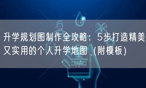 升学规划图制作全攻略：5步打造精美又实用的个人升学地图（附模板）