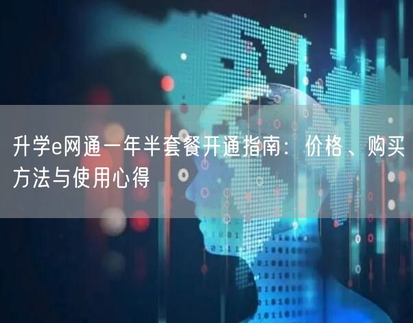 升学e网通一年半套餐开通指南：价格、购买方法与使用心得