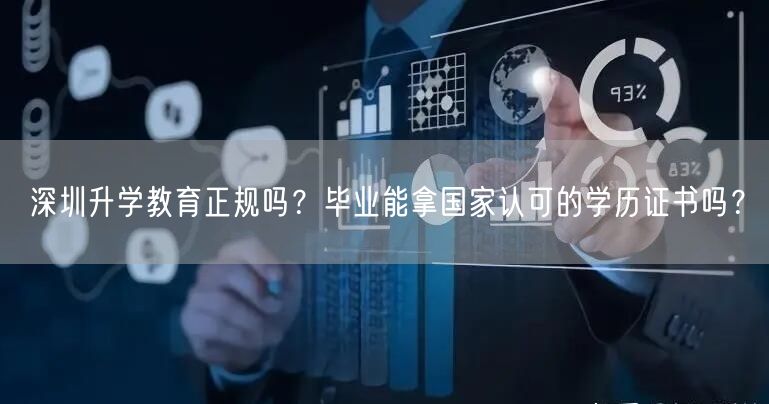 深圳升学教育正规吗?毕业能拿国家认可的学历证书吗? 深圳升学教育正规吗?毕业能拿国家认可的学历证书吗?