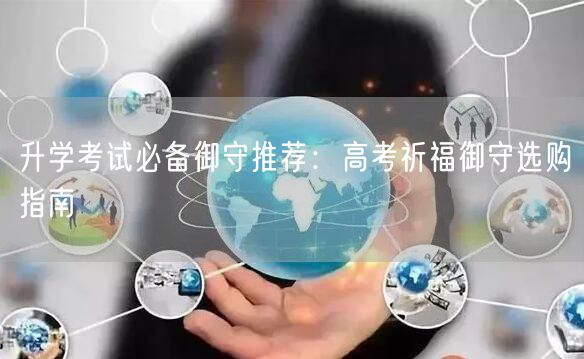 升学考试必备御守推荐:高考祈福御守选购指南 升学考试必备御守推荐:高考祈福御守选购指南
