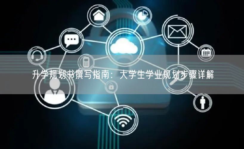 升学规划书撰写指南:大学生学业规划步骤详解 升学规划书撰写指南:大学生学业规划步骤详解