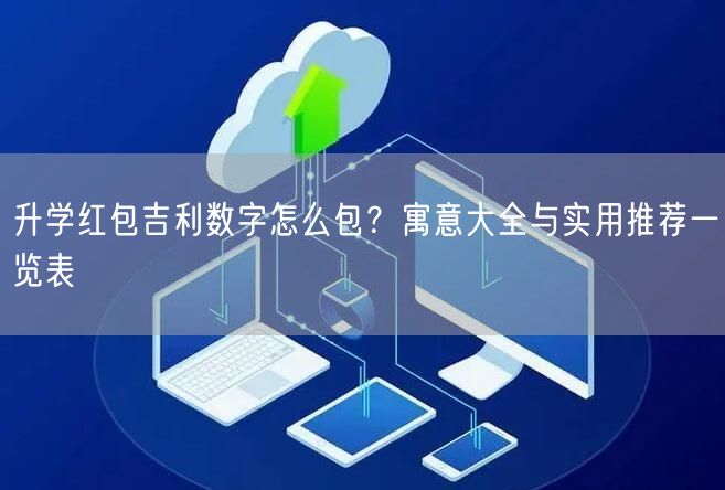 升学红包吉利数字怎么包?寓意大全与实用推荐一览表 升学红包吉利数字怎么包?寓意大全与实用推荐一览表