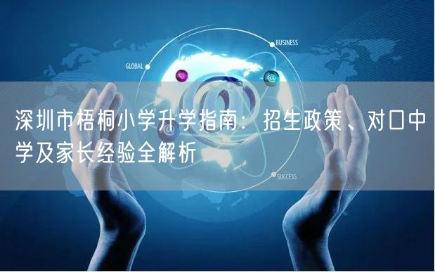 深圳市梧桐小学升学指南：招生政策、对口中学及家长经验全解析