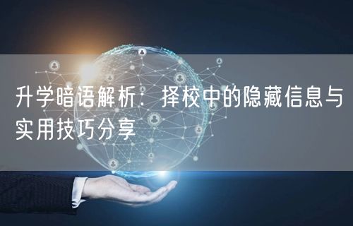 升学暗语解析:择校中的隐藏信息与实用技巧分享 升学暗语解析:择校中的隐藏信息与实用技巧分享